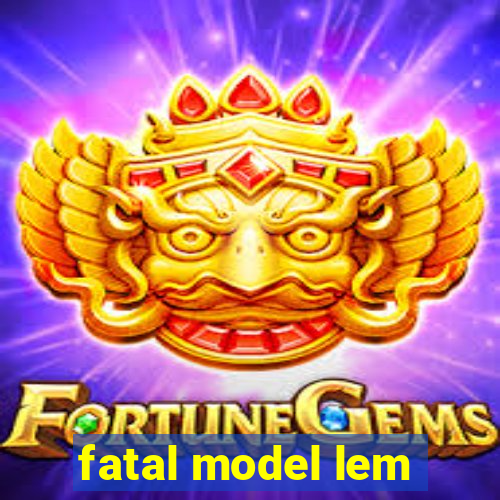 fatal model lem